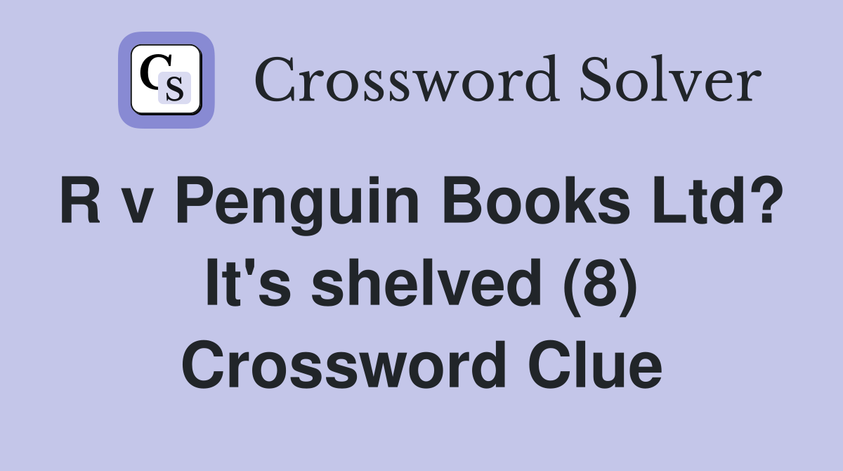 R v Penguin Books Ltd?  It's shelved (8) Crossword Clue