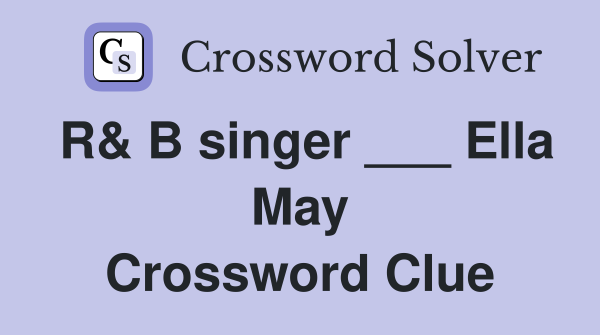 R& B singer ___ Ella May Crossword Clue