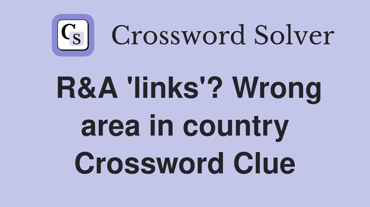 R&A 'links'? Wrong area in country Crossword Clue