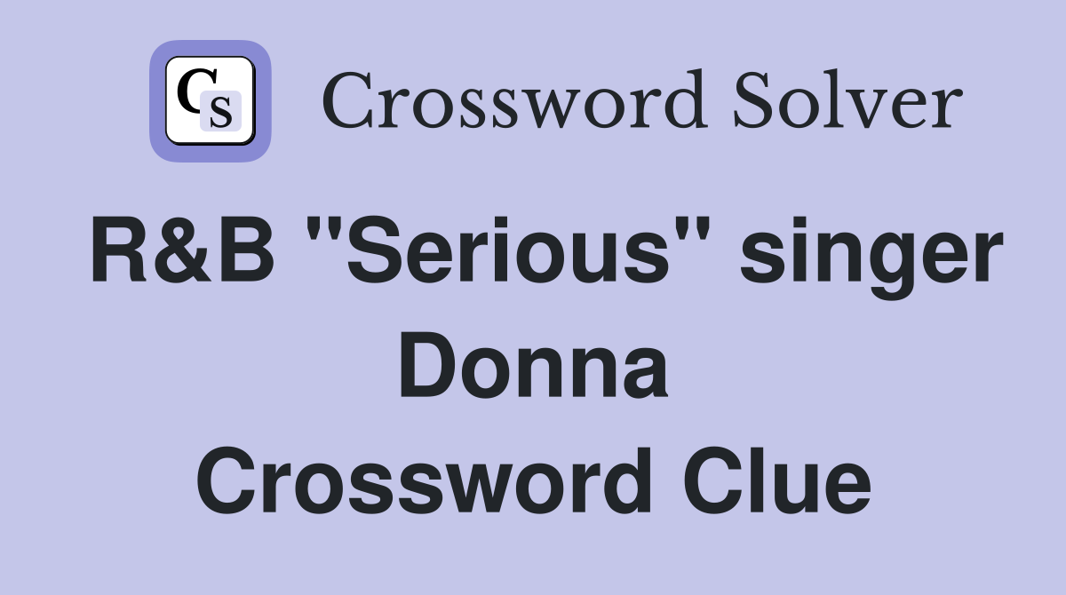 R&B "Serious" singer Donna Crossword Clue