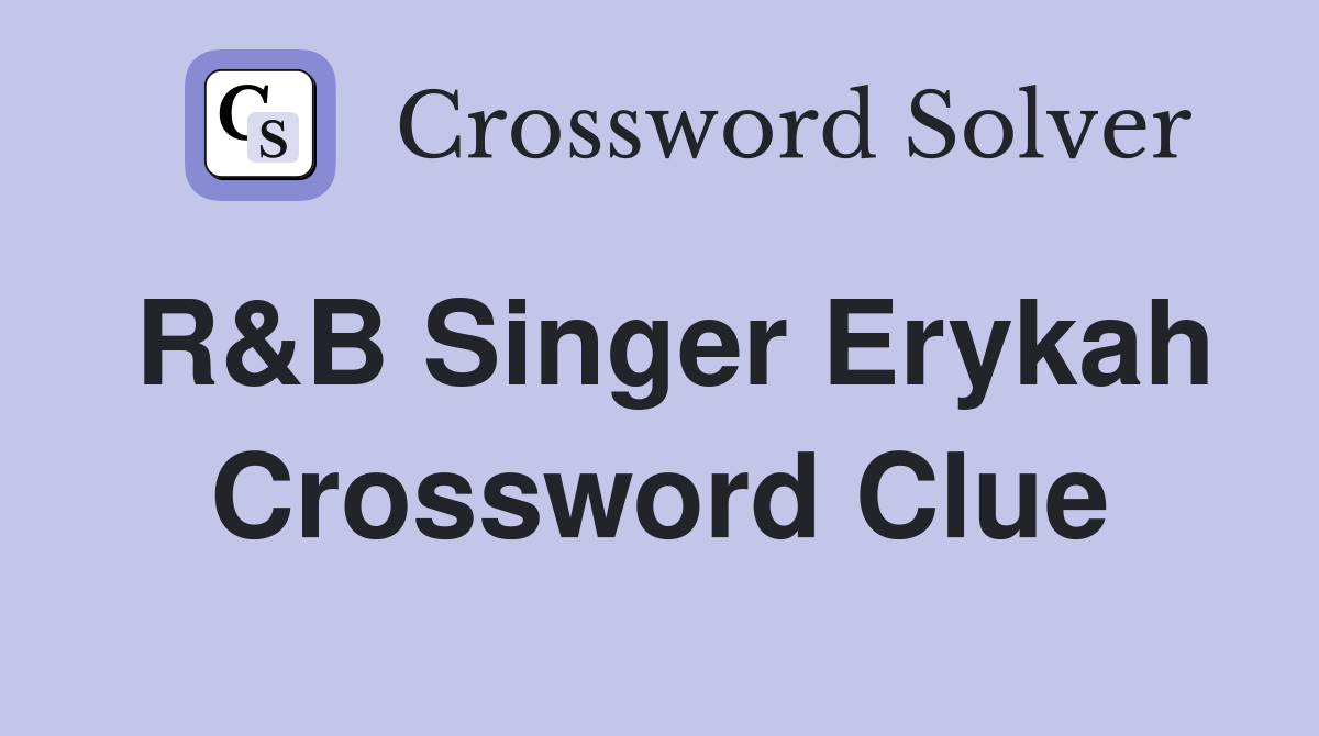 R&B Singer Erykah Crossword Clue