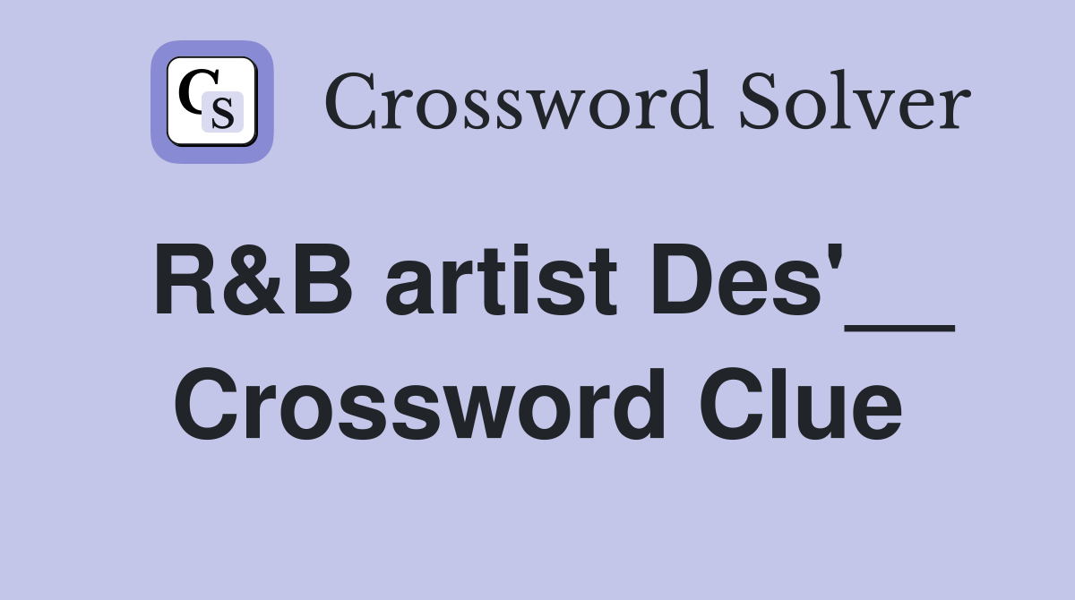 R&B artist Des'__ Crossword Clue