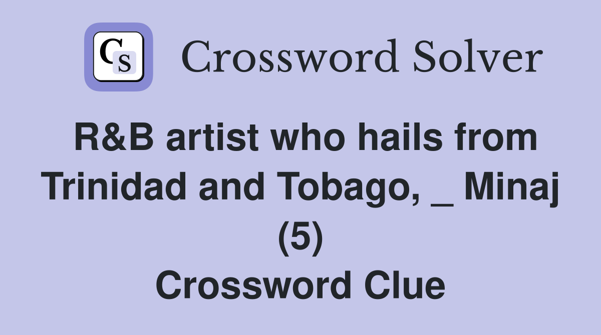R&B artist who hails from Trinidad and Tobago, _ Minaj (5) Crossword Clue