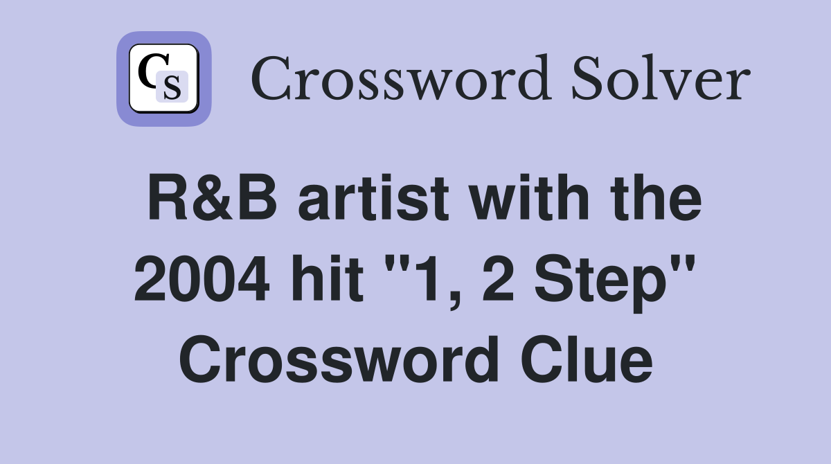 R&B artist with the 2004 hit "1, 2 Step" Crossword Clue
