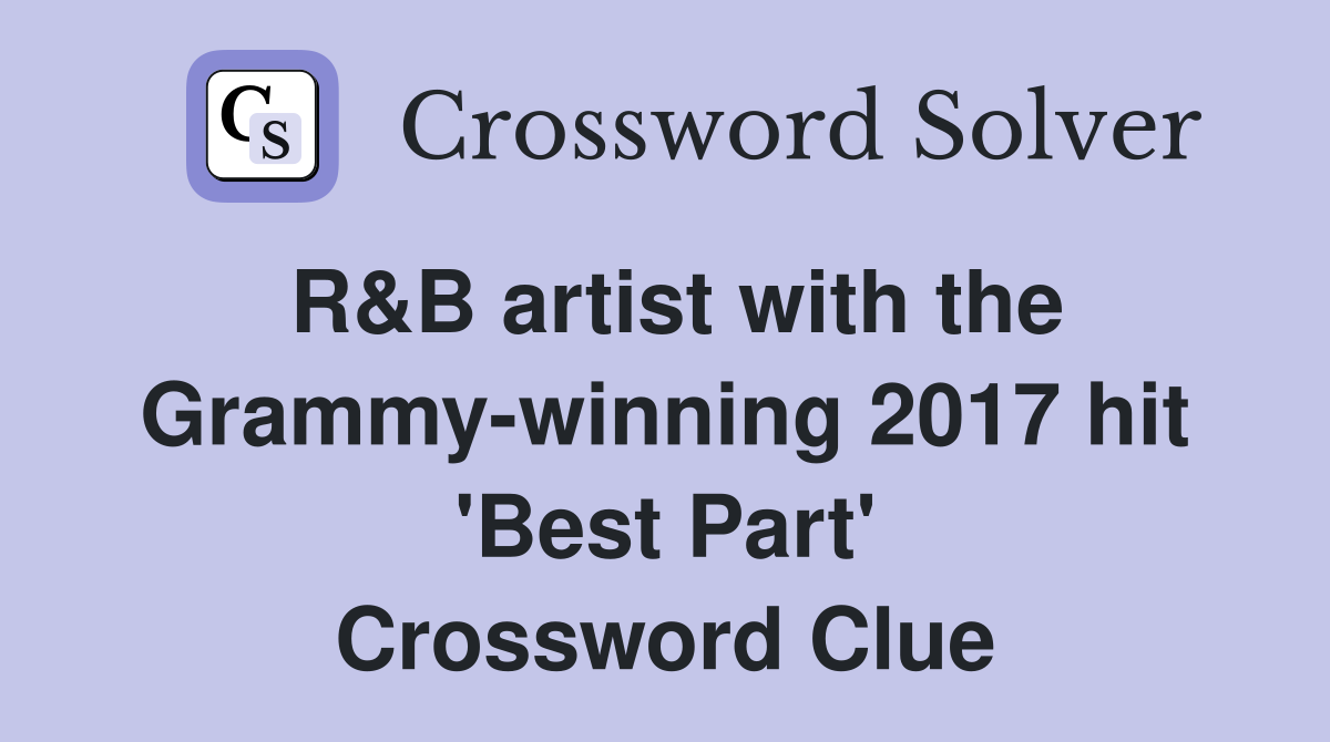 R&B artist with the Grammy-winning 2017 hit 'Best Part' Crossword Clue