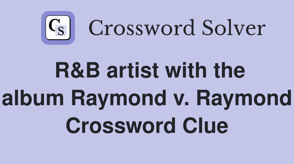 R&B artist with the album Raymond v. Raymond Crossword Clue