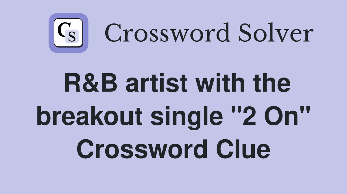 R&B artist with the breakout single "2 On" Crossword Clue