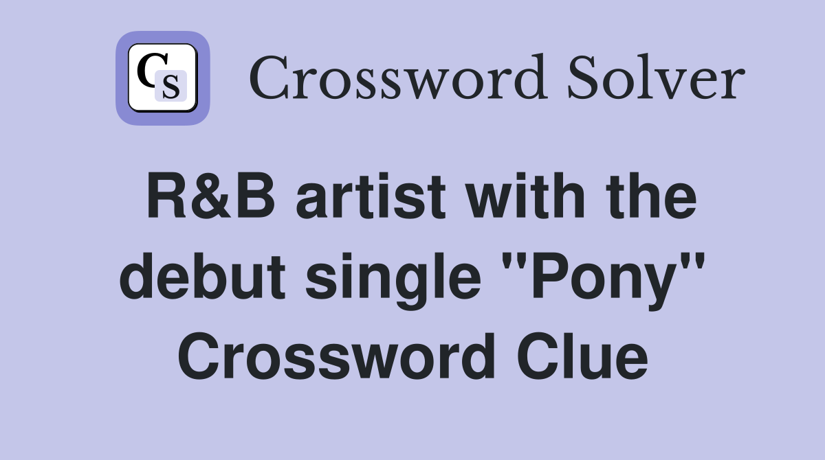 R&B artist with the debut single "Pony" Crossword Clue