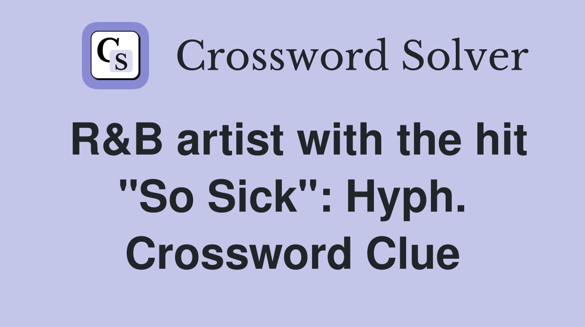 R&B artist with the hit "So Sick": Hyph. Crossword Clue