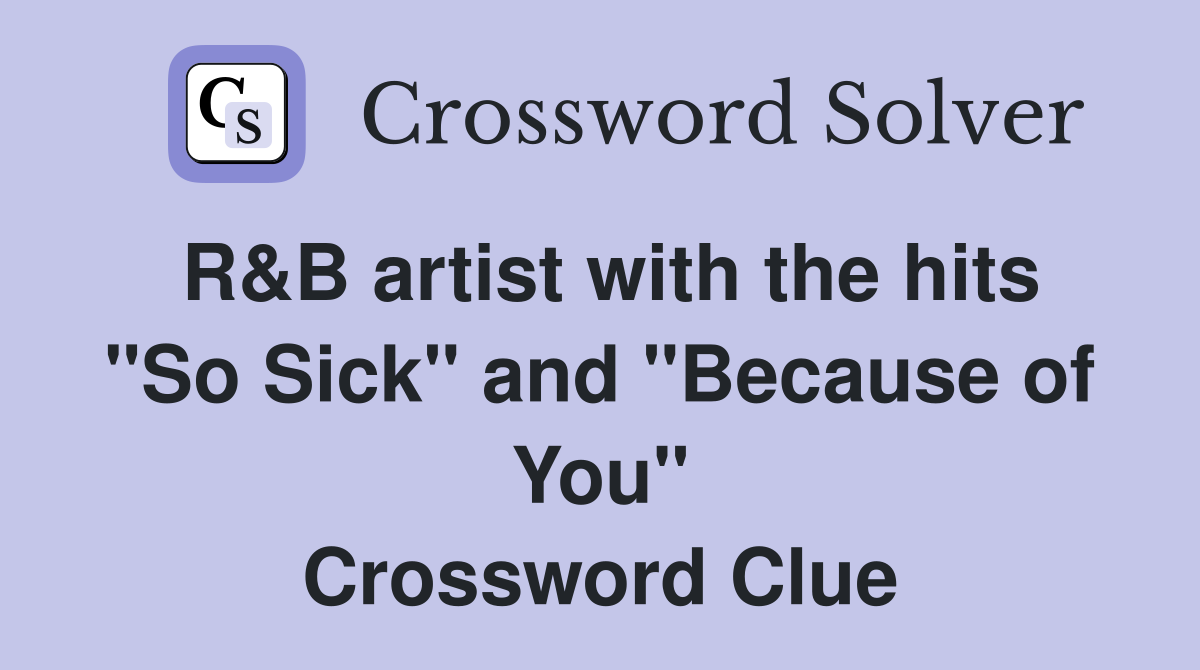 R&B artist with the hits "So Sick" and "Because of You" Crossword Clue