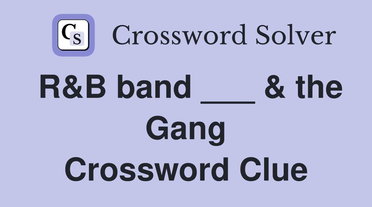 R&B band ___ & the Gang Crossword Clue