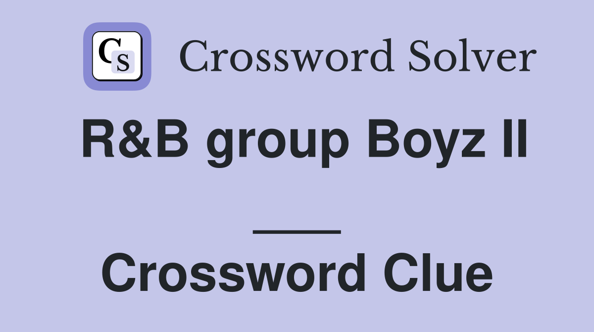 R&B group Boyz II ___ Crossword Clue