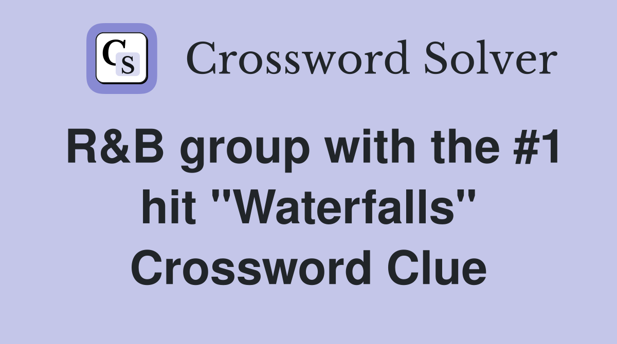 R&B group with the #1 hit "Waterfalls" Crossword Clue