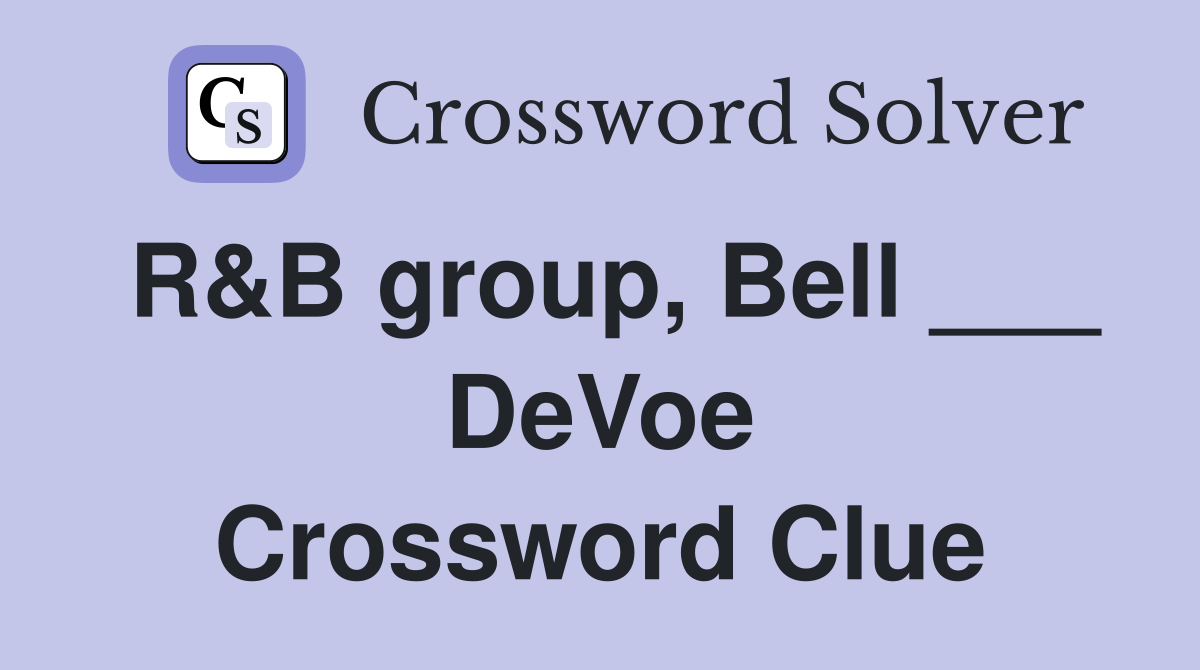 R&B group, Bell ___ DeVoe Crossword Clue