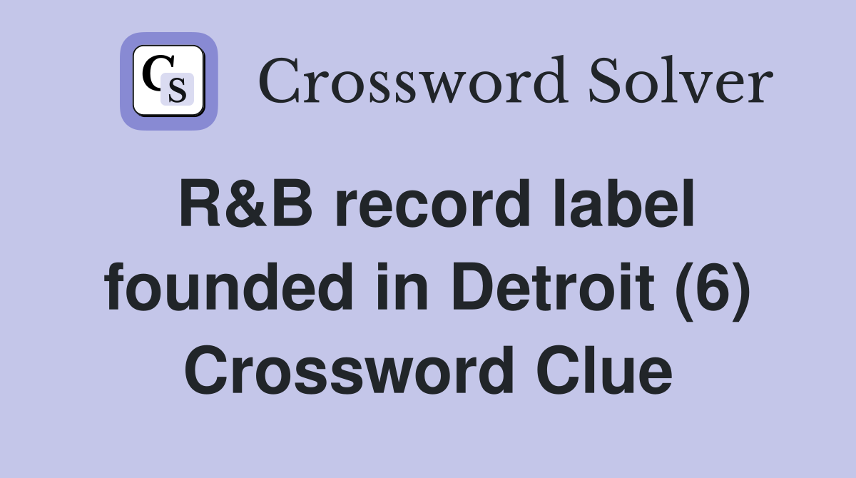 R&B record label founded in Detroit (6) Crossword Clue