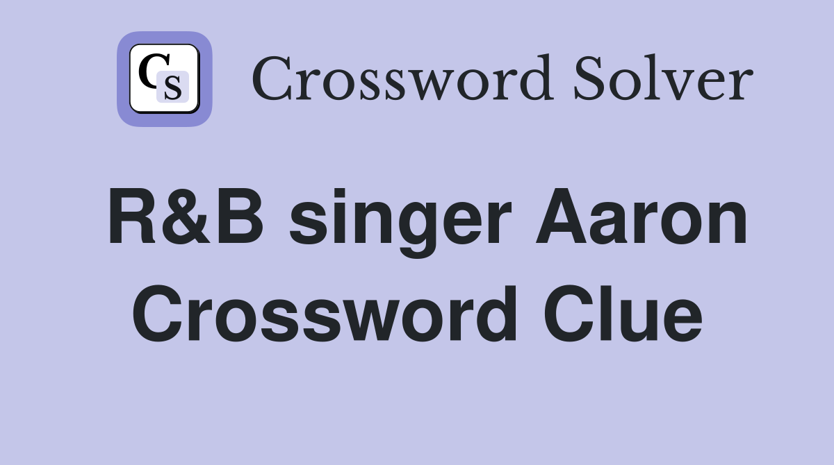 R&B singer Aaron Crossword Clue