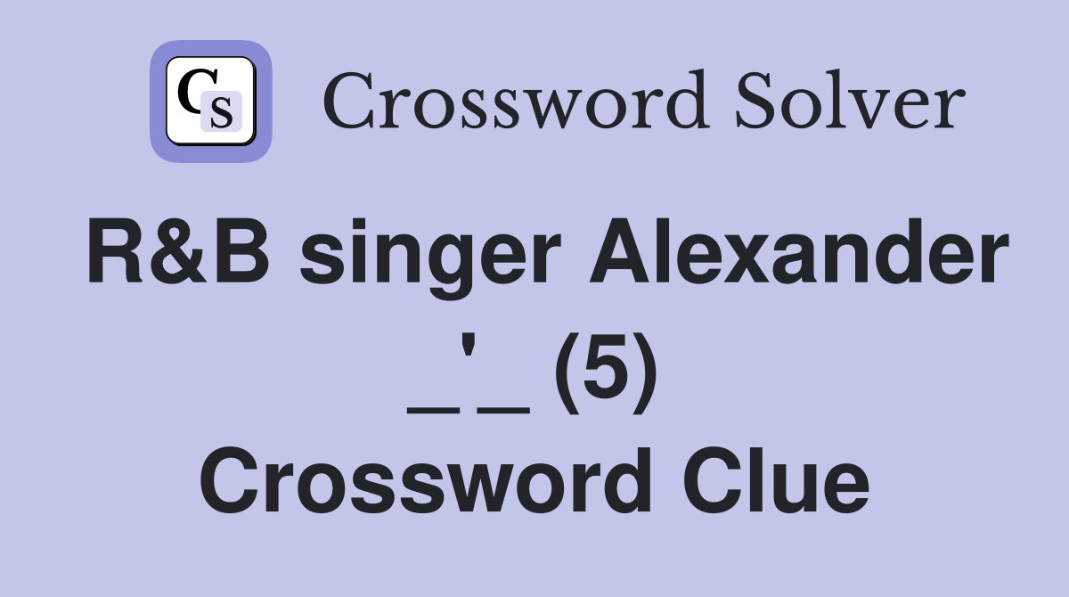 R&B singer Alexander _'_ (5) Crossword Clue