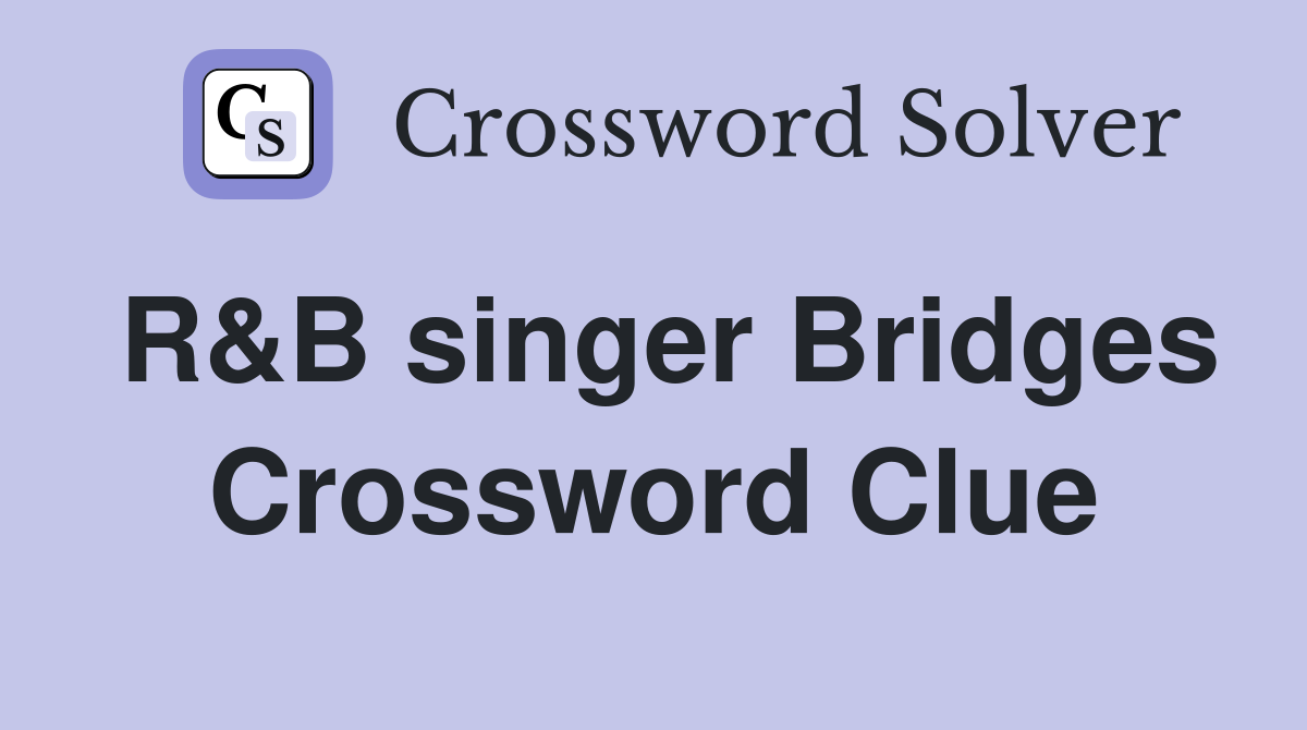 R&B singer Bridges Crossword Clue