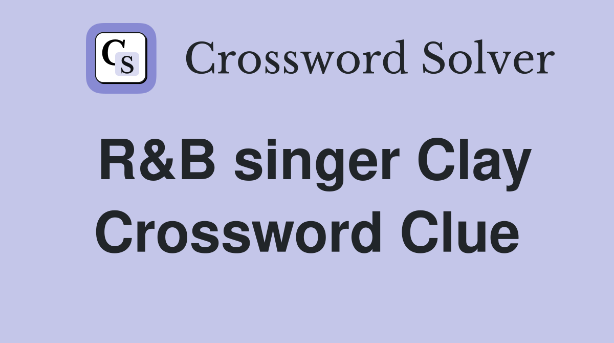 R&B singer Clay Crossword Clue