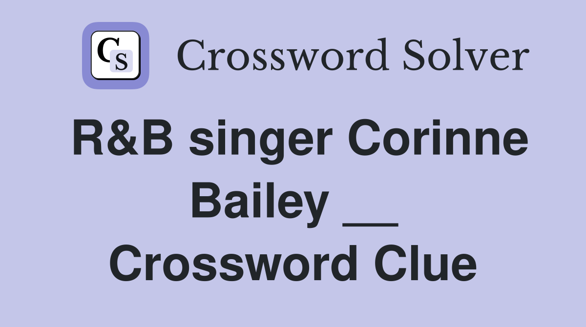 R&B singer Corinne Bailey __ Crossword Clue