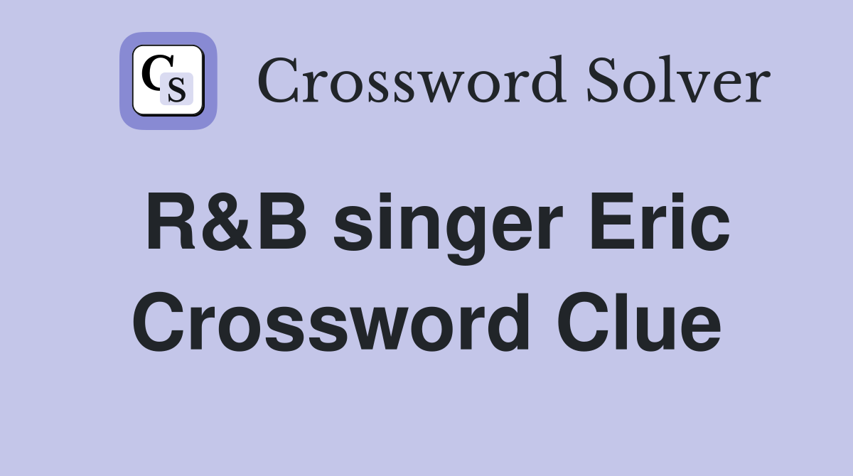 R&B singer Eric Crossword Clue