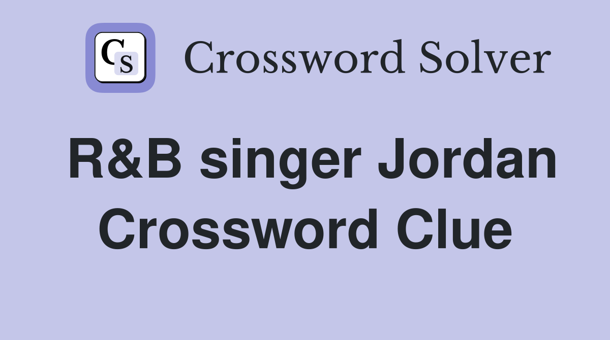 R&B singer Jordan Crossword Clue