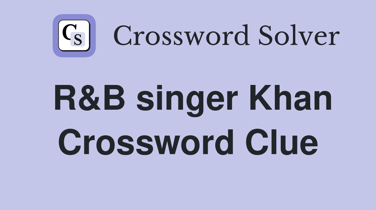 R&B singer Khan Crossword Clue