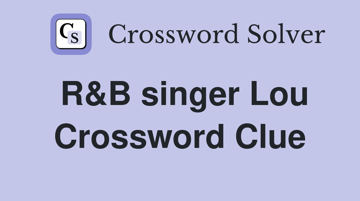 R&B singer Lou Crossword Clue