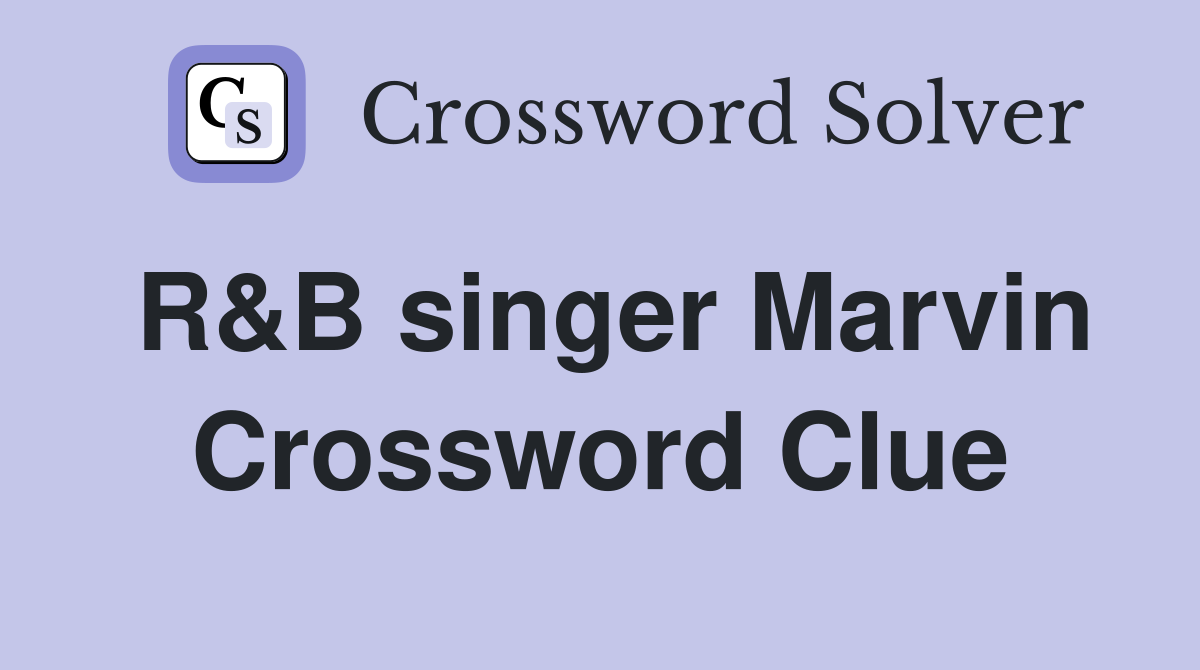 R&B singer Marvin Crossword Clue