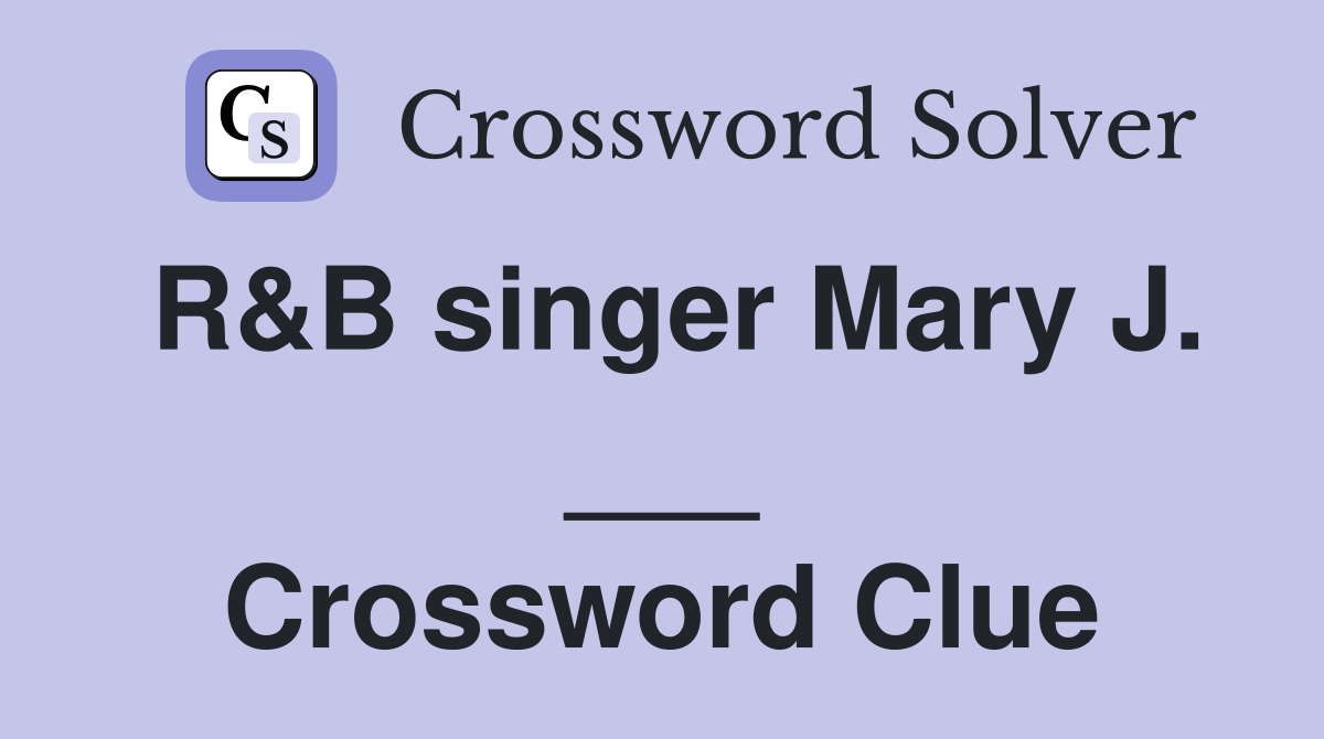 R&B singer Mary J. ___ Crossword Clue