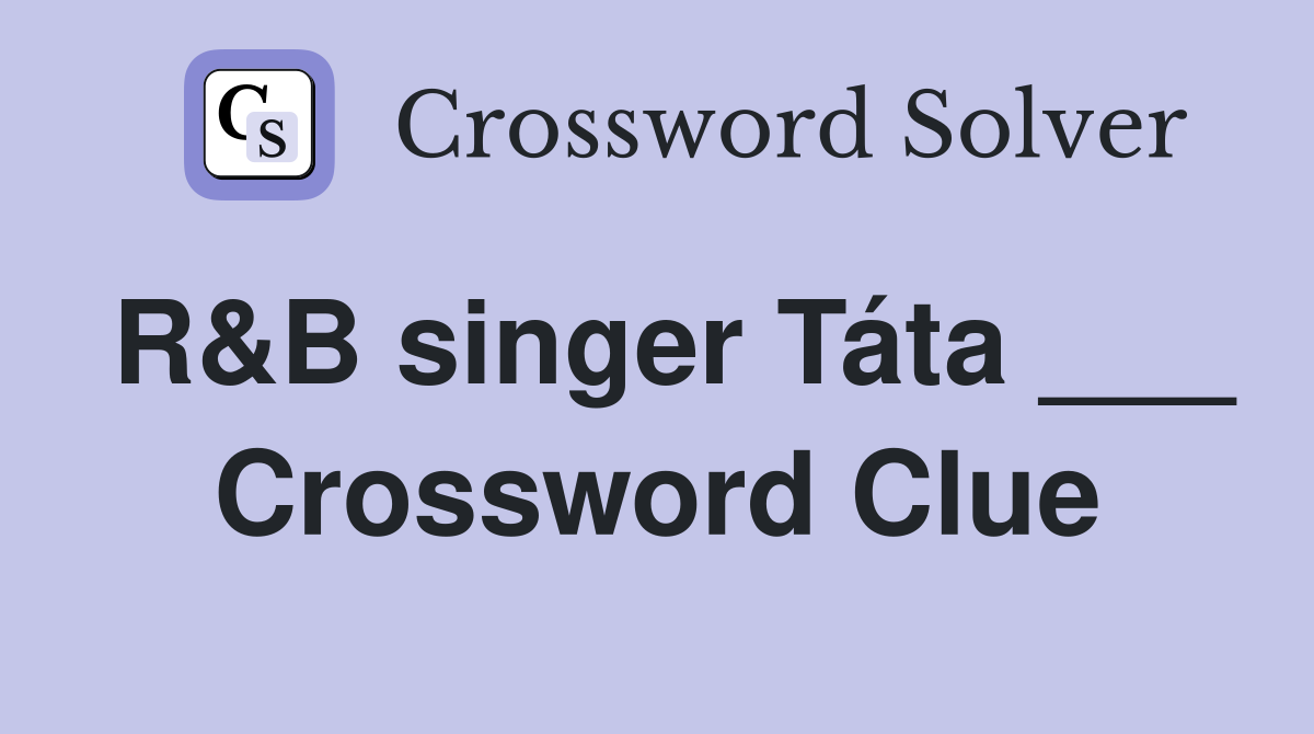R&B singer Táta ___ Crossword Clue