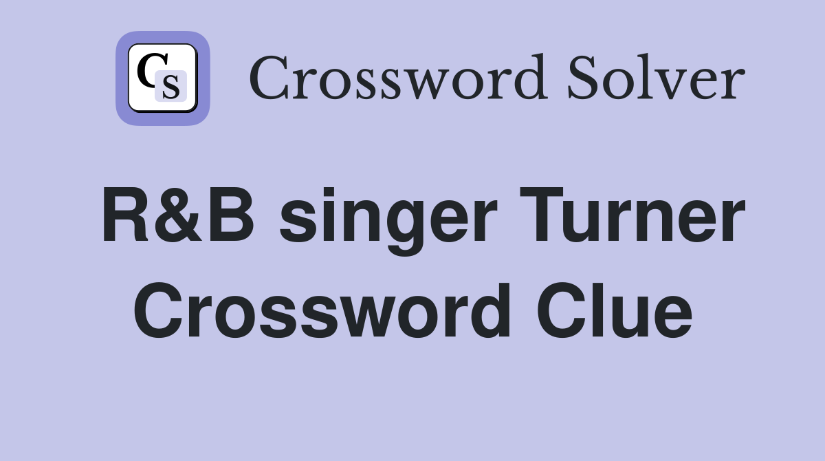 R&B singer Turner Crossword Clue