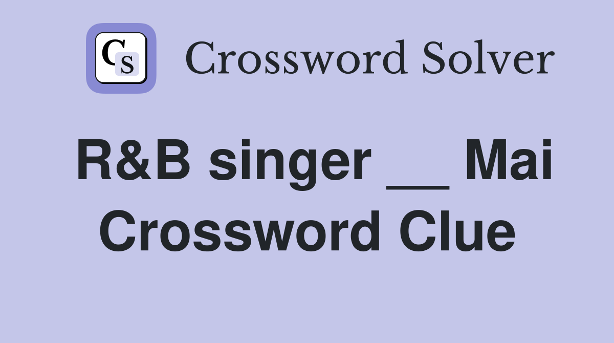 R&B singer __ Mai Crossword Clue