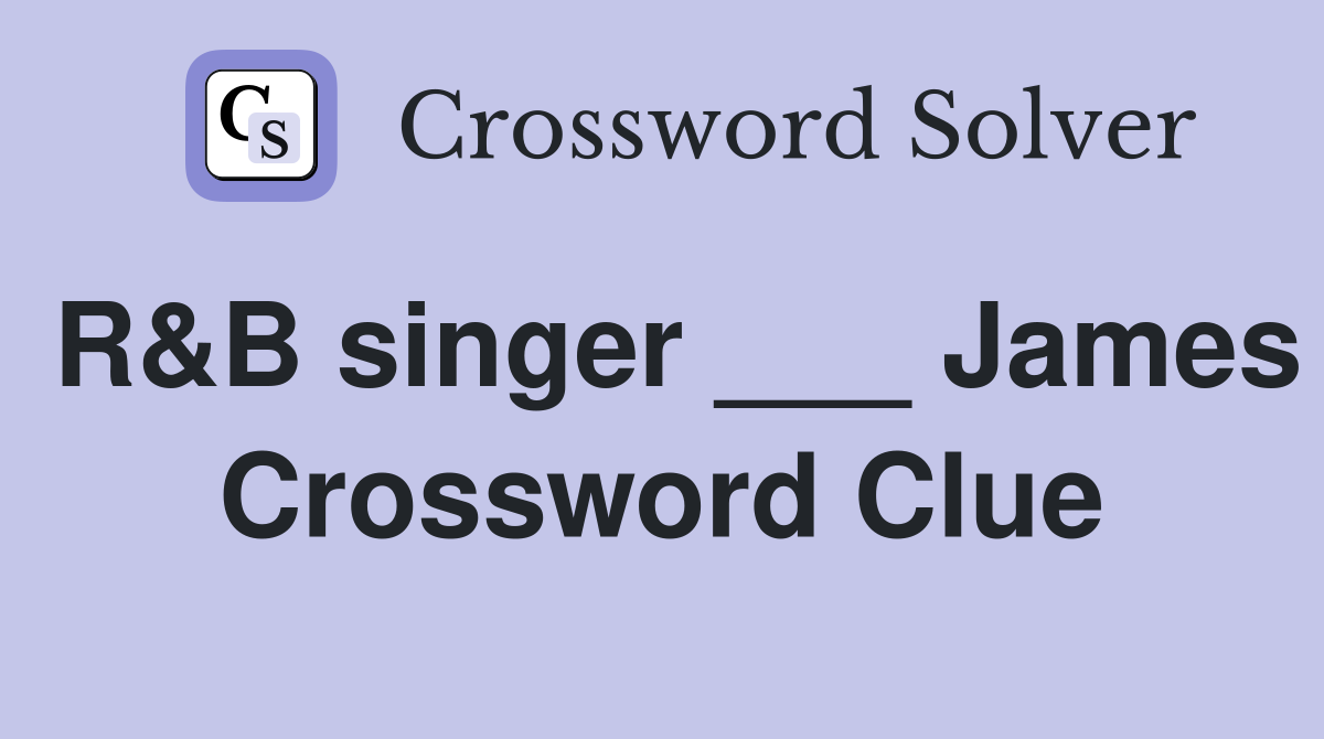 R&B singer ___ James Crossword Clue