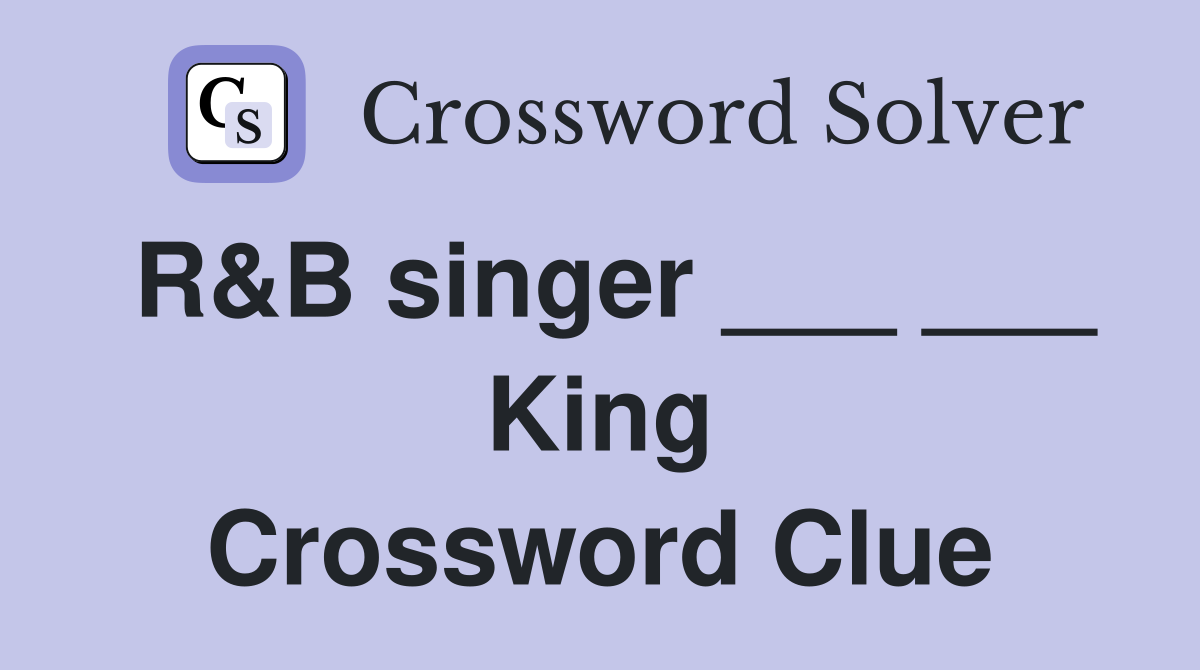 R&B singer ___ ___ King Crossword Clue
