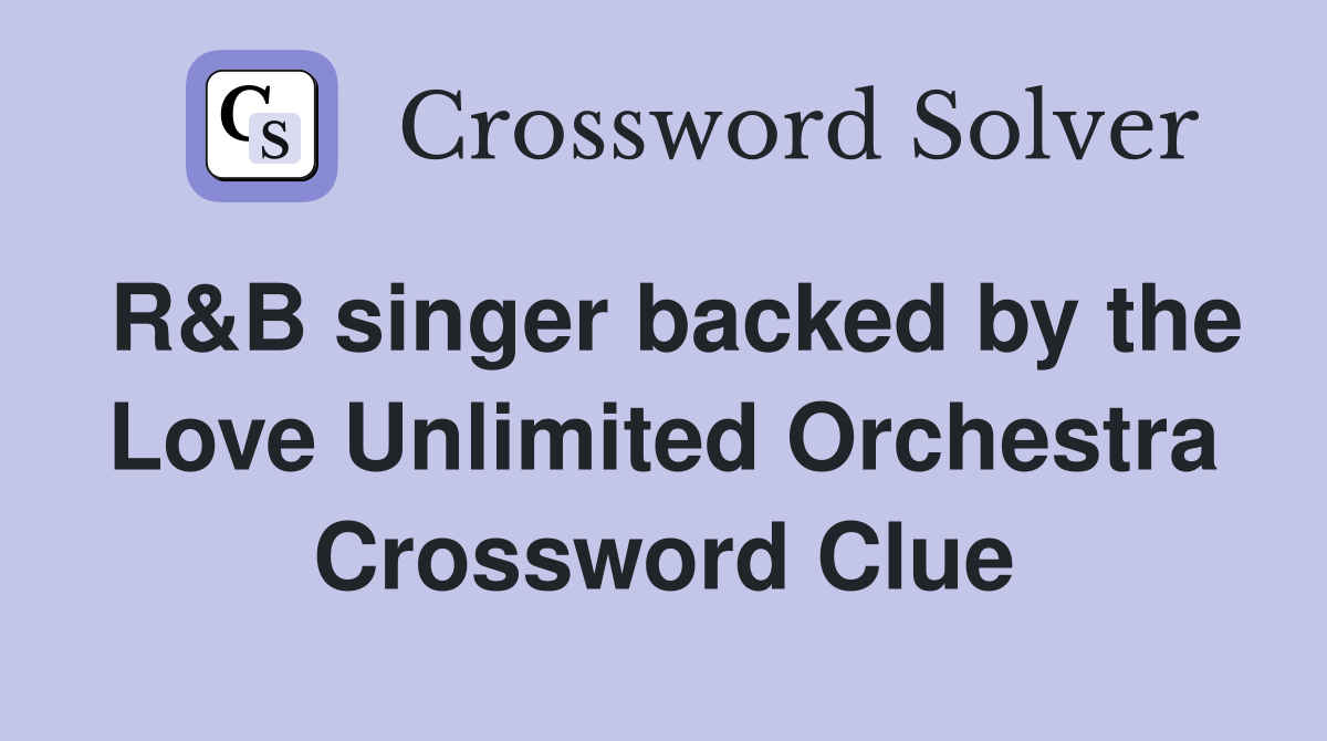 R&B singer backed by the Love Unlimited Orchestra Crossword Clue