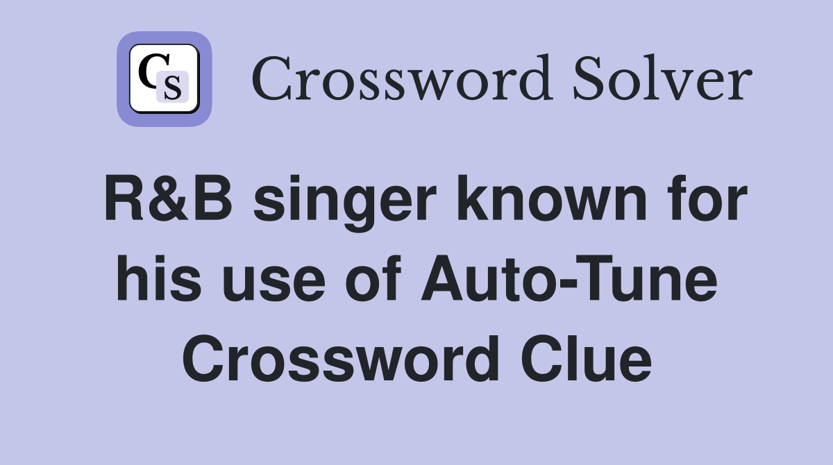 R&B singer known for his use of Auto-Tune Crossword Clue