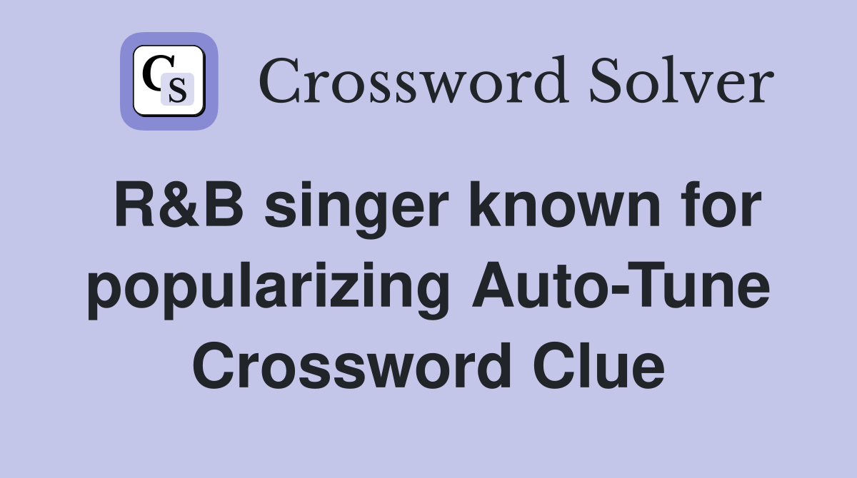 R&B singer known for popularizing Auto-Tune Crossword Clue