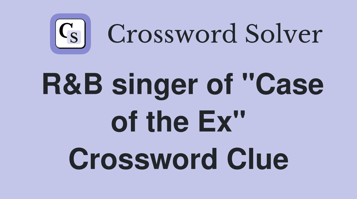 R&B singer of "Case of the Ex" Crossword Clue