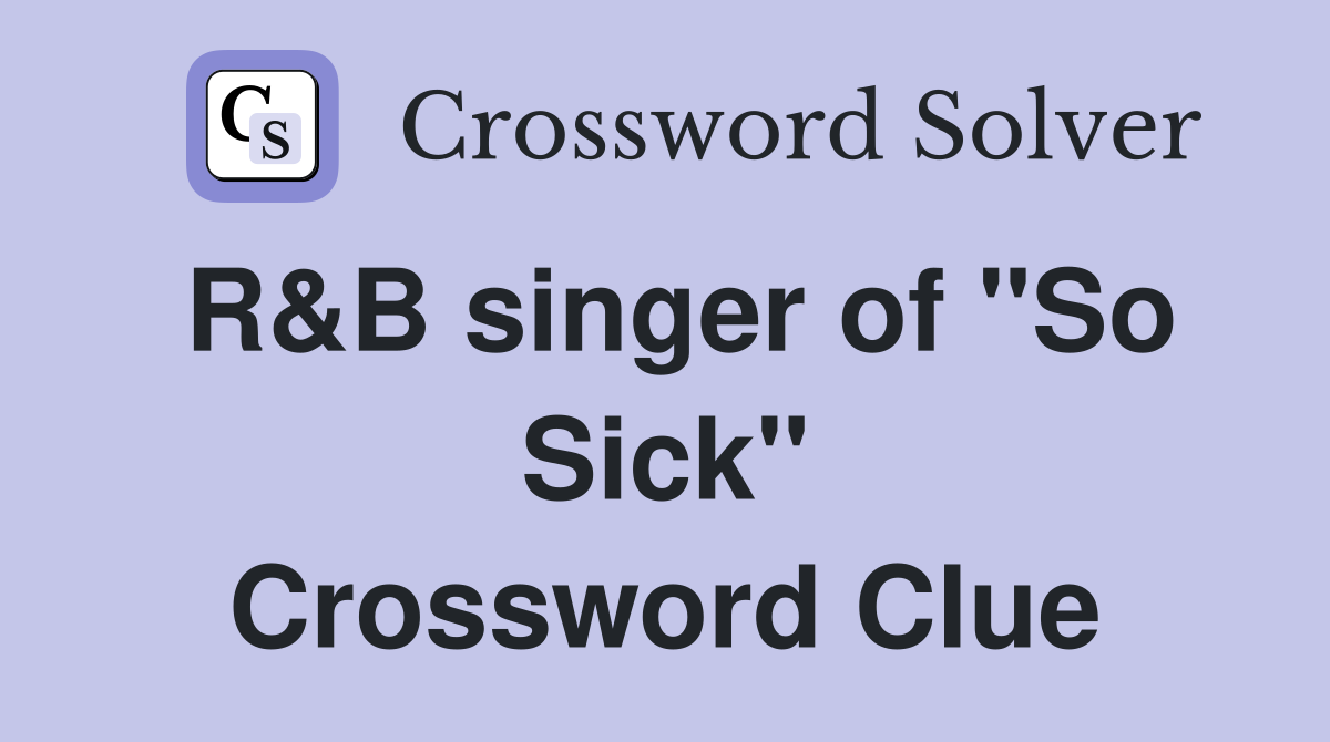 R&B singer of "So Sick" Crossword Clue