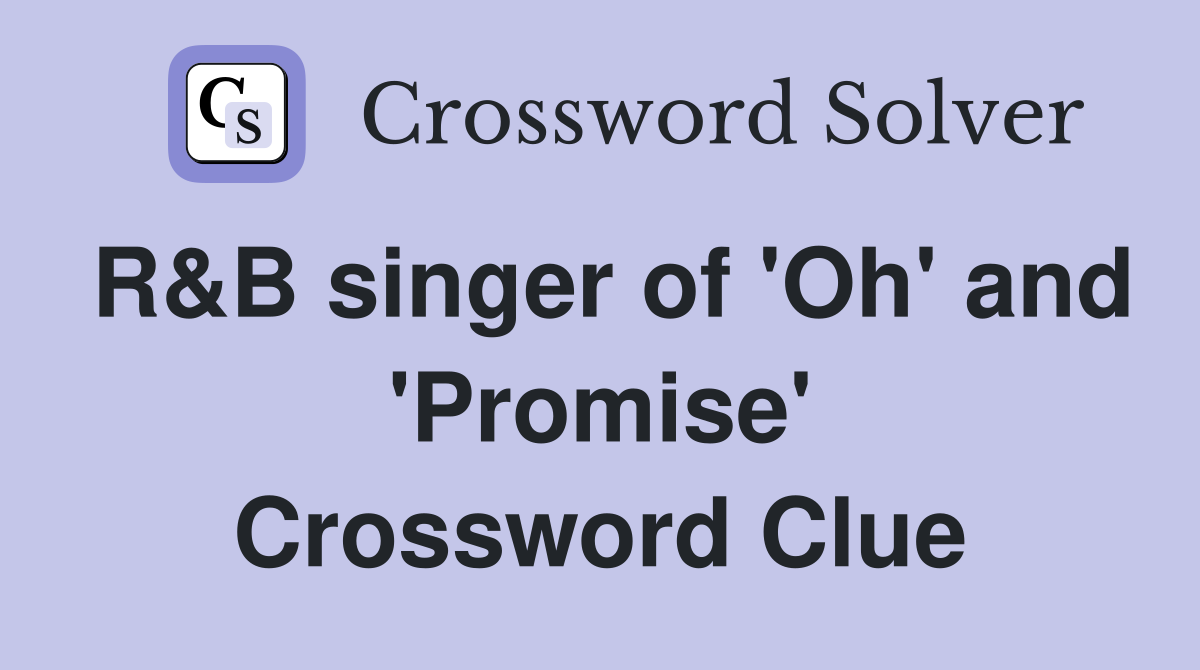 R&B singer of 'Oh' and 'Promise' Crossword Clue
