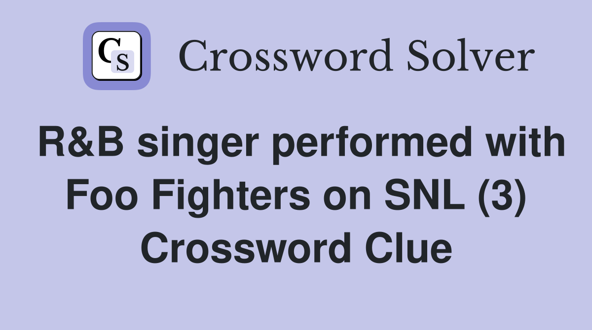 R&B singer performed with Foo Fighters on SNL (3) Crossword Clue