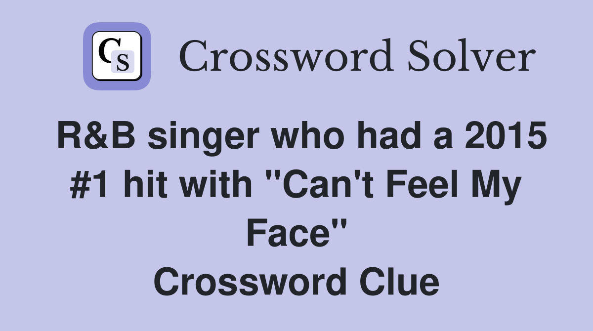 R&B singer who had a 2015 #1 hit with "Can't Feel My Face" Crossword Clue