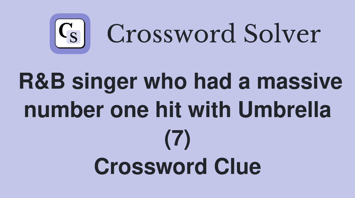 R&B singer who had a massive number one hit with Umbrella (7) Crossword Clue