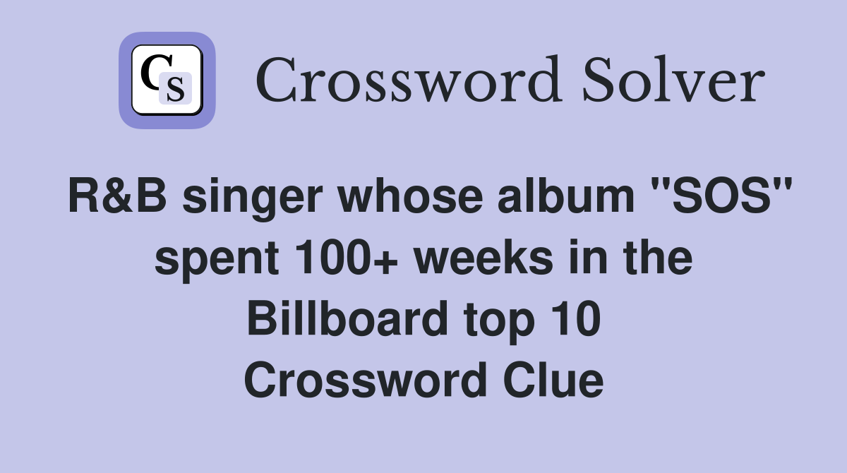 R&B singer whose album "SOS" spent 100+ weeks in the Billboard top 10 Crossword Clue
