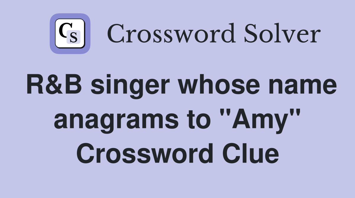 R&B singer whose name anagrams to "Amy" Crossword Clue