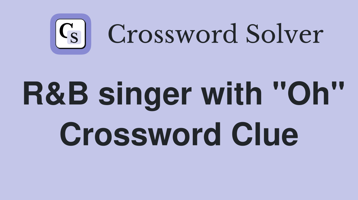 R&B singer with "Oh" Crossword Clue