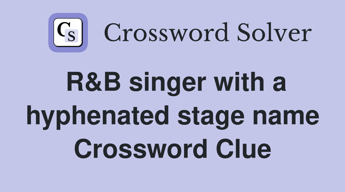 R&B singer with a hyphenated stage name Crossword Clue