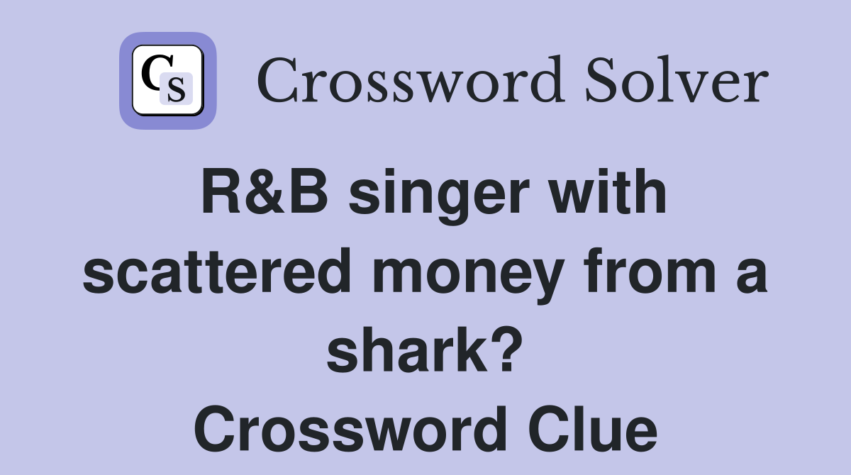 R&B singer with scattered money from a shark? Crossword Clue