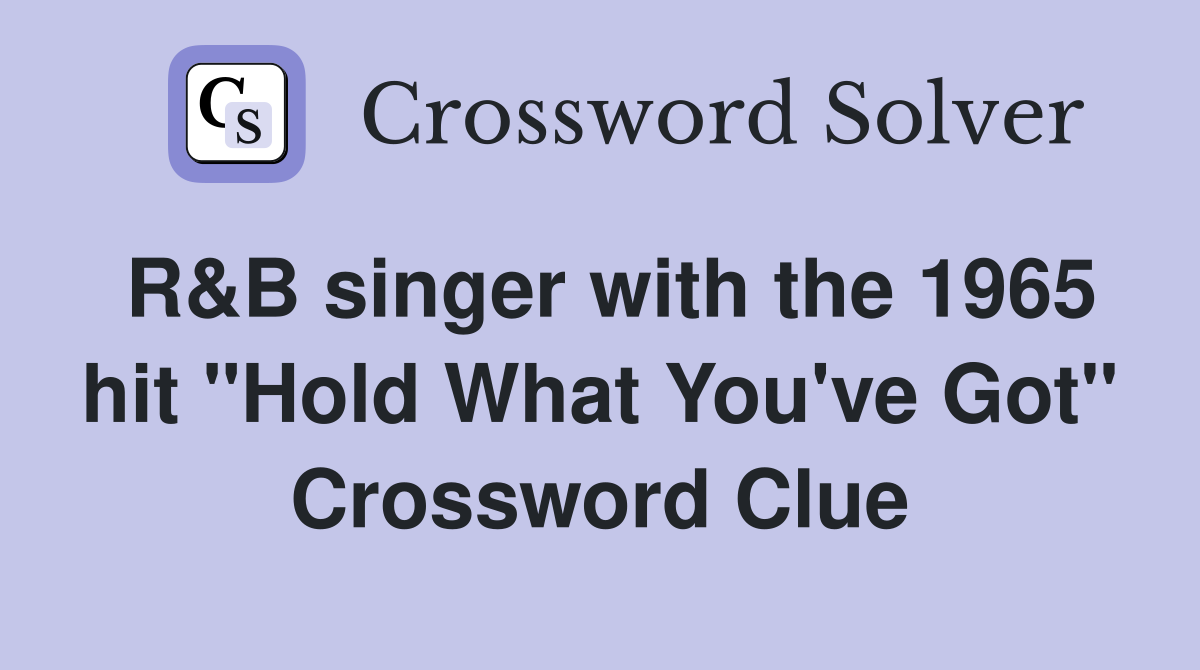 R&B singer with the 1965 hit "Hold What You've Got" Crossword Clue